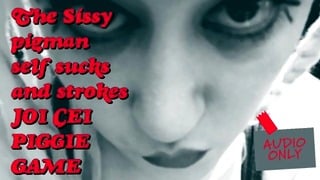 The Sissy Pigman Self Sucks And Strokes JOI CEI Piggie Game Its My Voice Pitchshifted