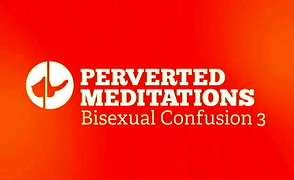 Perverted Meditations – Bi Confusion 3