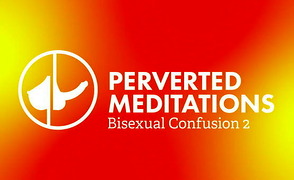 Perverted Meditation – Bi Confusion 2