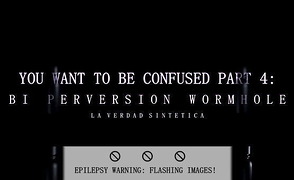 You Want to be Confused Pt. 4 – Bisexual Perversion Wormhole