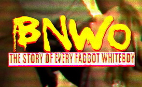 BNWO The Story Of Every Faggot Whiteboy