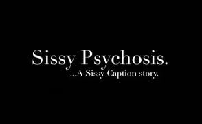 Sissy Psychosis – Sissy Caption Story