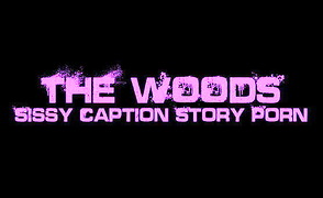 The Woods – Sissy Caption Story Porn