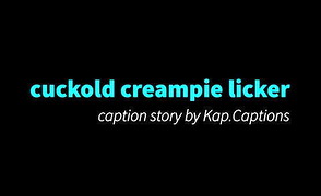 Cuckold Creampie Licker – By Kap Captions