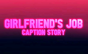Girlfriends Job – Caption Story
