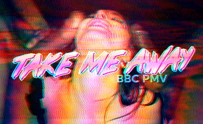 Take Me Away – BBC PMV By NeverDeleteAgain