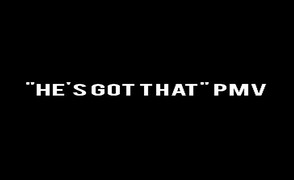 He’s Got That – PMV