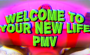 Welcome To Your New Life PMV
