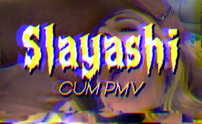 Slayashi – Cum PMV