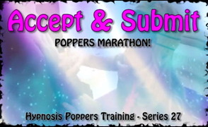 Hypnosis Poppers Training Series – 27 – Accept & Submit