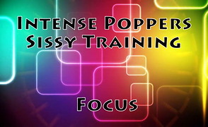 Intense Poppers Sissy Training – Focus