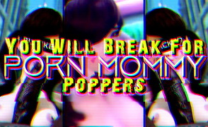 You Will Break For Porn Mommy – Poppers