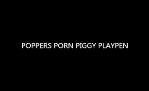 Poppers Porn Piggy Playpen – LeMark13