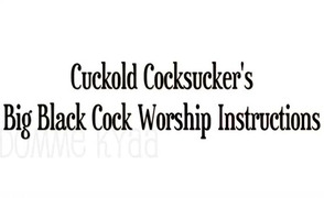 Cuckold Cocksucker’s Big Black Cock Worship Instructions