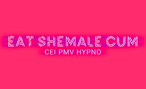Eat Shemale Cum – CEI PMV Hypno