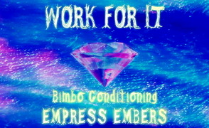 Work For It – Bimbo Conditioning By Empress Embers