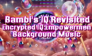 Bambi’s IQ Revisited – Encrypted IQ Empowerment – Background Music
