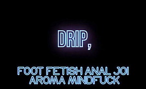 Drip – Foot Fetish Anal JOI Aroma Mindfuck