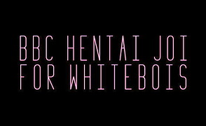 BBC Hentai Joi For Whitebois