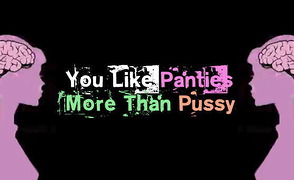 You Like Panties More Than Pussy