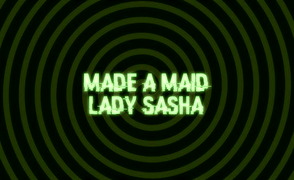Lady Sasha – Made A Maid