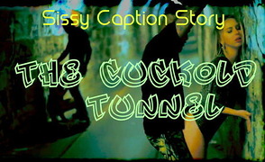 Sissy Caption Story – The Cuckold Tunnel