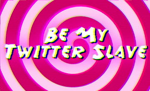 Be My Twitter Slave