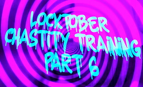 Locktober Chastity Training – Part 6