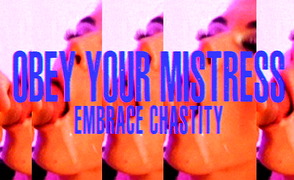 Obey Your Mistress – Embrace Chastity