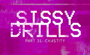 Sissy Drills – Part 35 – Chastity