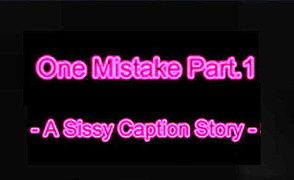 One Mistake Part 1 – A Sissy Caption Story