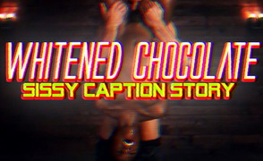 Whitened Chocolate – Sissy Caption Story
