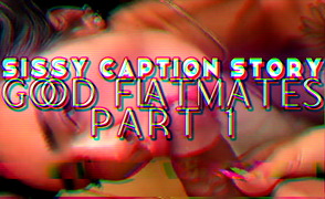 Sissy Caption Story – Good Flatmates Part 1 By LucyLuu