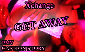 Xchange – Getaway – PMV – Caption Story