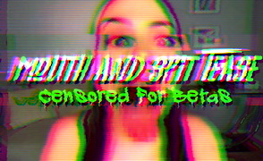 Mouth And Spit Tease – Censored For Betas