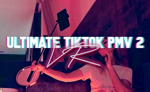 Ultimate TikTok PMV 2 – VR Edit