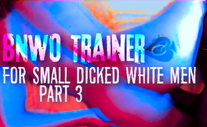 BNWO Trainer For Small Dicked White Men Part 3