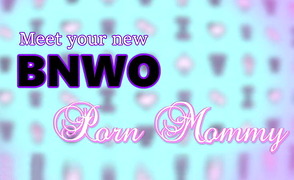 BNWO Porn Mommy – Meet Your New Mommy