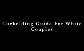 Cuckolding Guide For White Couples – BNWO University