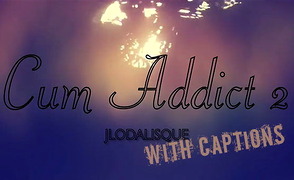 Cum Addict 2 – With Captions
