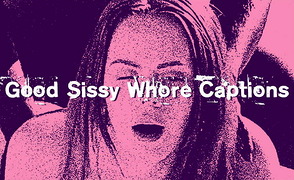 Good Sissy Whore Captions