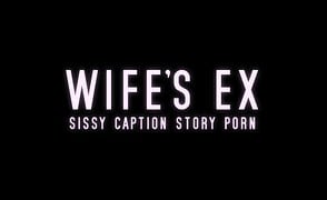 Wife’s Ex – Sissy Caption Story Porn