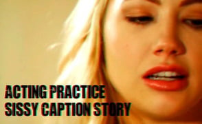 Acting Practice – Sissy Caption Story Porn