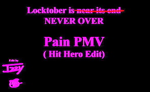 Locktobers Never Over – Pain PMV Hero Edit