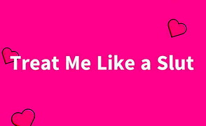 Treat Me Like a Slut – Slut PMV