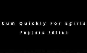 Cum Quickly For EGirls – Poppers Edition