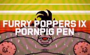 Furry Poppers IX – Pornpig Pen