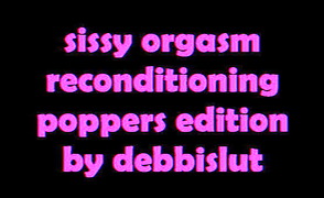Sissy Orgasm Reconditioning Poppers Edition