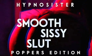 Smooth Sissy Slut – Poppers Edition – Hypnosister