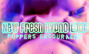 New Fresh Hypno Loop – Poppers Encouraged